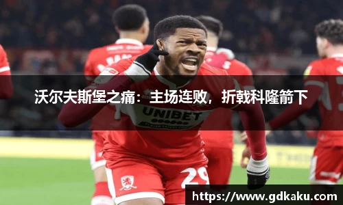 沃尔夫斯堡之痛：主场连败，折戟科隆箭下